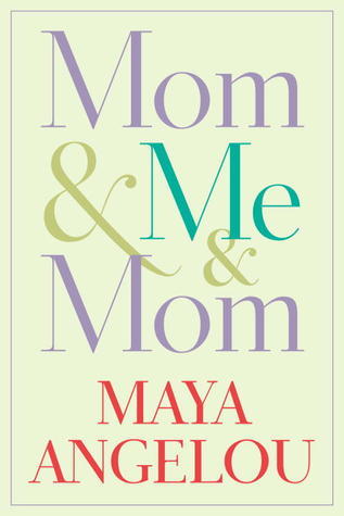 Mom and Me and Mom - Maya Angelou