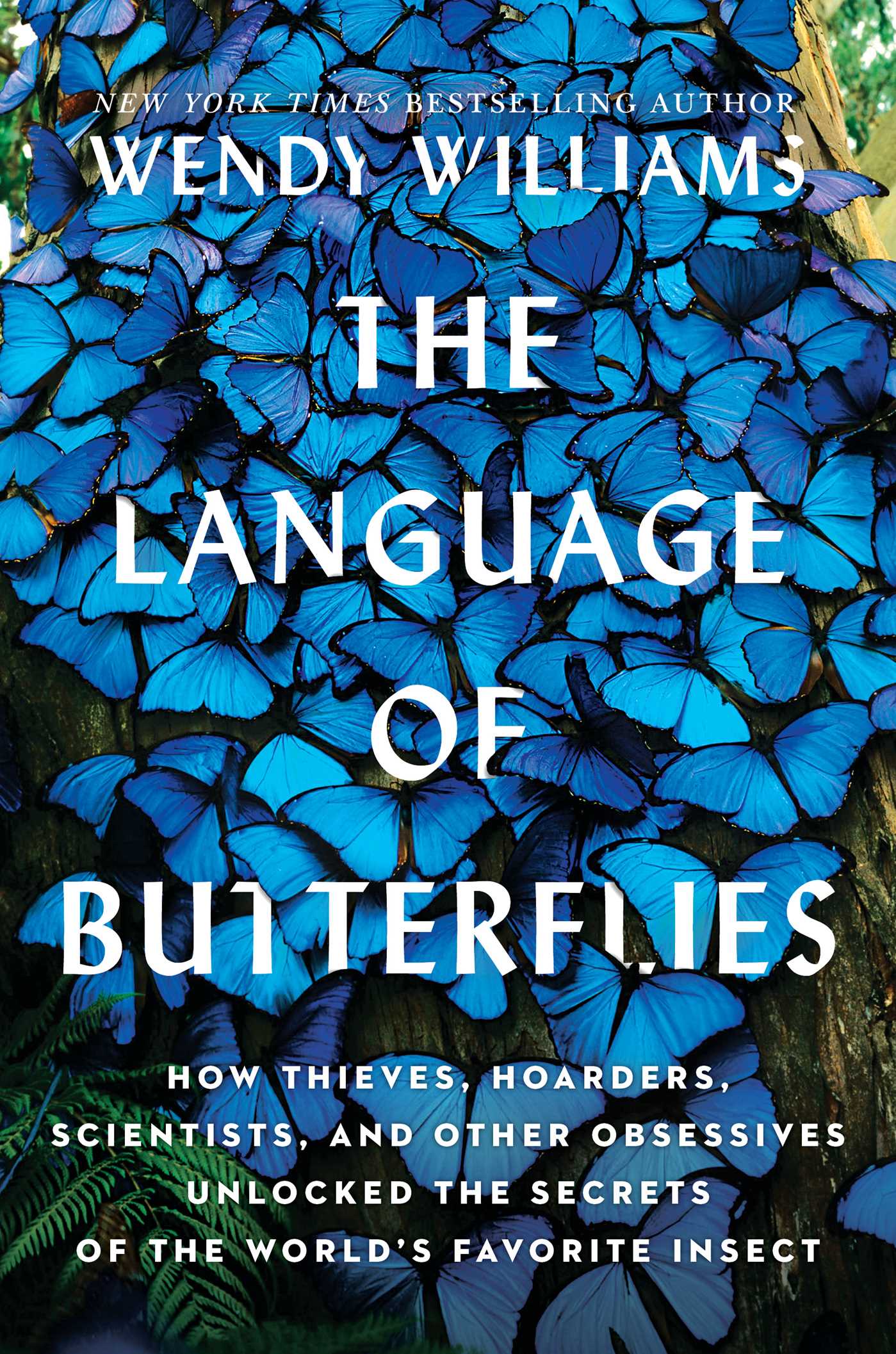 The Language of Butterflies: How Thieves, Hoarders, Scientists, and Other Obsessives Unlocked the Secrets of the World's Favorite Insect - Wendy Williams