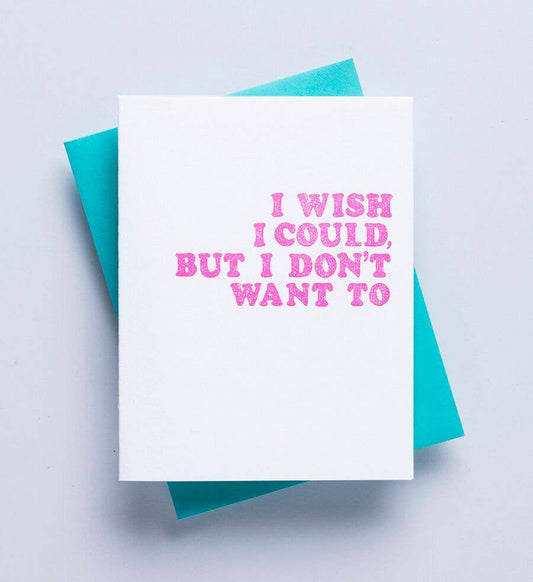 Wish I could, but I don't want to - funny greeting card