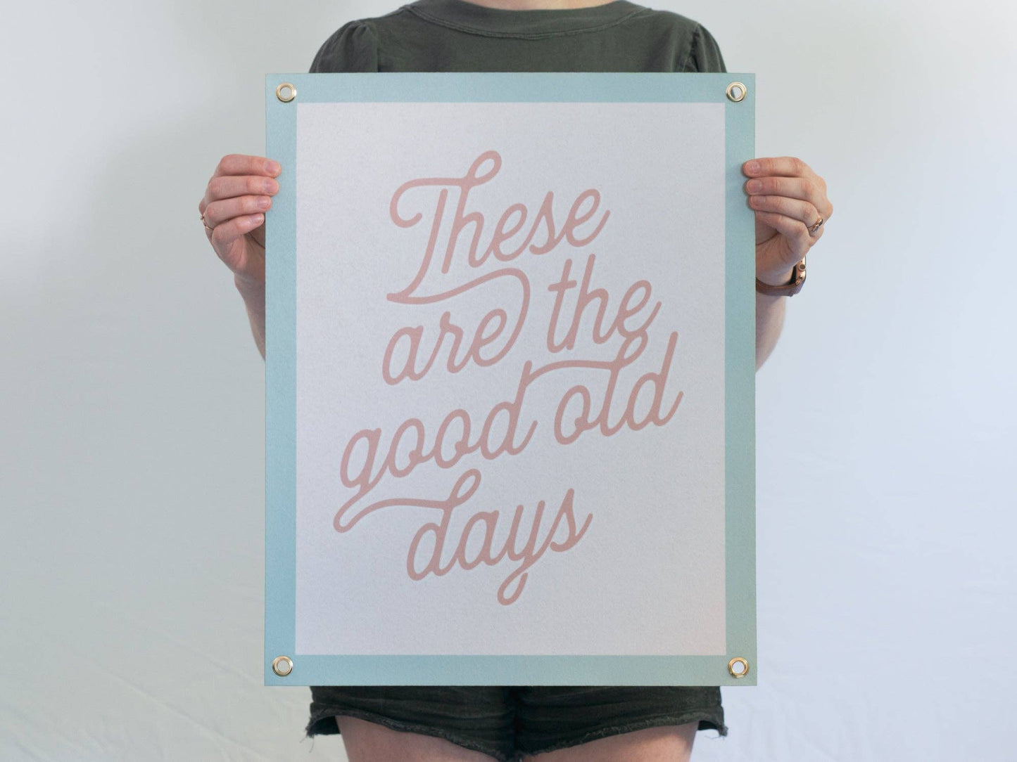 These Are The Good Old Days - Handprinted Felt Banner