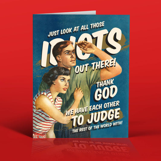 LOOK AT THOSE IDIOTS! every occasion