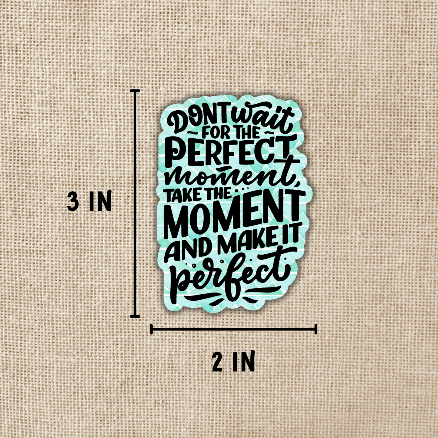 Don't Wait For The Perfect Moment Sticker, 3-inch