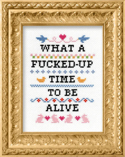 What A F*cked Up Time To Be Alive - Deluxe Cross Stitch Kit