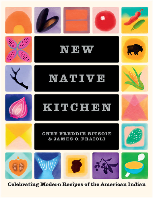 New Native Kitchen: Celebrating Modern Recipes of the American Indian - Freddie Bitsoie
