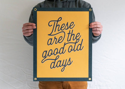 These Are The Good Old Days - Handprinted Felt Banner
