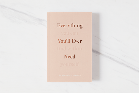 Everything You'll Ever Need, You Can Find Within Yourself by Charlotte Freeman