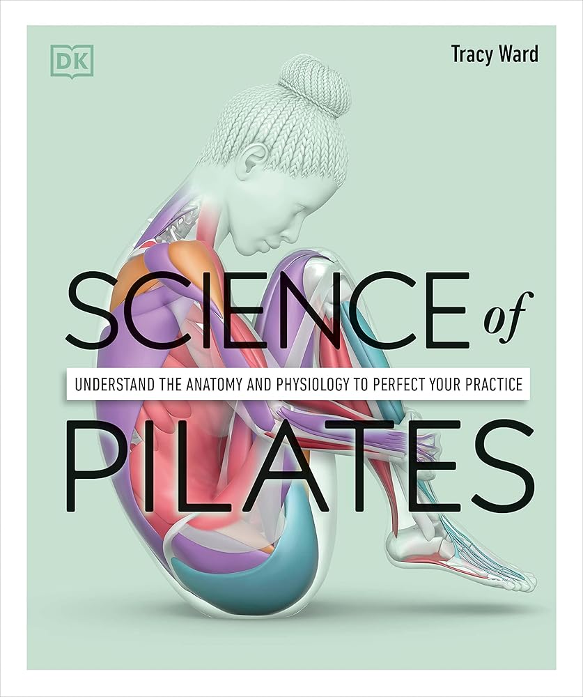 Science of Pilates: Understand the Anatomy and Physiology to Perfect Your Practice (DK Science of) cover image
