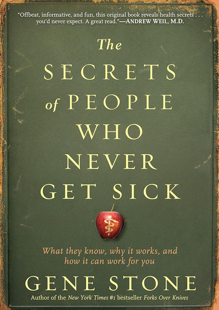 The Secrets of People Who Never Get Sick: What They Know, Why It Works, and How It Can Work for You cover image
