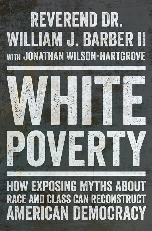 White Poverty: How Exposing Myths About Race and Class Can Reconstruct American Democracy cover image