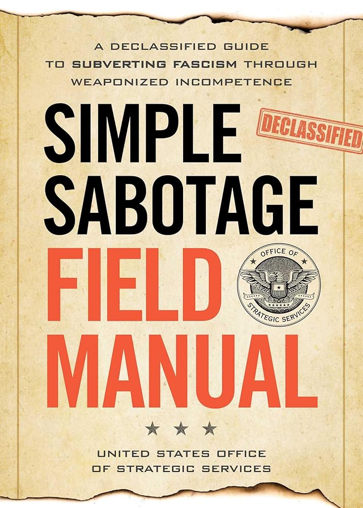Simple Sabotage Field Manual: A Declassified CIA Guide to Subverting Fascism through Weaponized Incompetence cover image