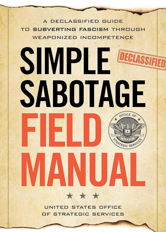 Simple Sabotage Field Manual: A Declassified CIA Guide to Subverting Fascism through Weaponized Incompetence cover image