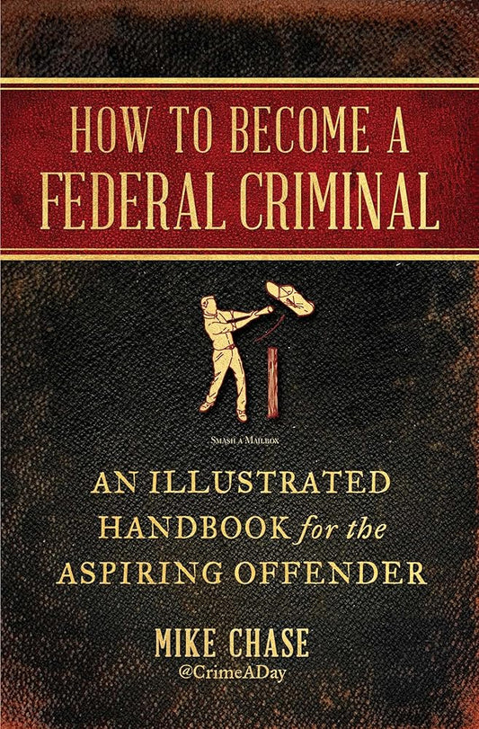 How to Become a Federal Criminal: An Illustrated Handbook for the Aspiring Offender cover image