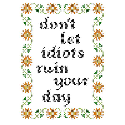 Don't Let Idiots Ruin Your Day - Deluxe Cross Stitch Kit