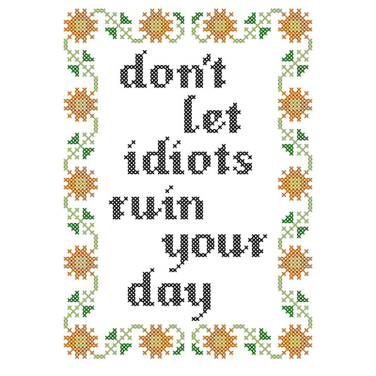 Don't Let Idiots Ruin Your Day - Deluxe Cross Stitch Kit