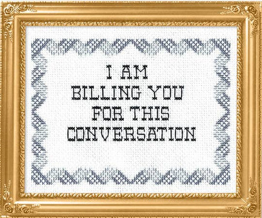 I Am Billing You For This Conversation - Deluxe Cross Stitch Kit