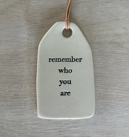 Ceramic Quote Tag: remember who you are