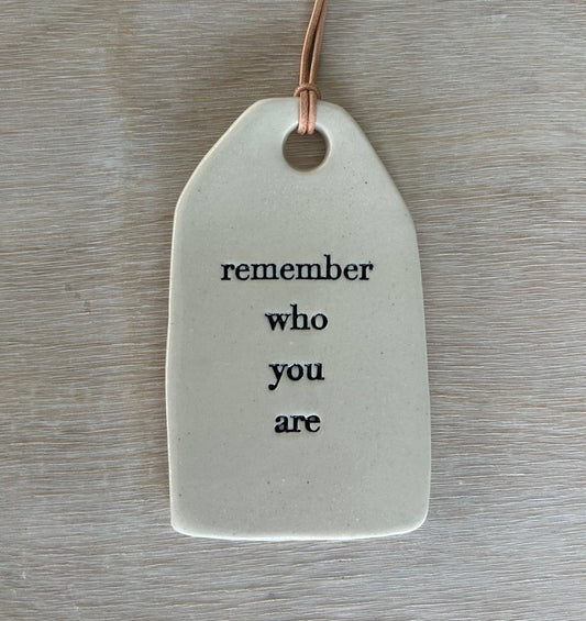 Ceramic Quote Tag: remember who you are