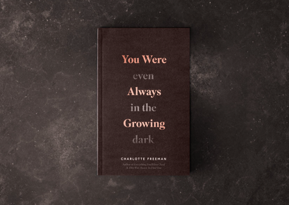 You Were Always Growing (Even In The Dark) by Charlotte Freeman