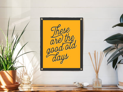 These Are The Good Old Days - Handprinted Felt Banner
