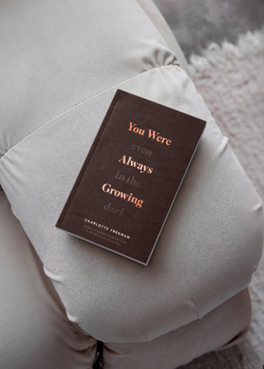 You Were Always Growing (Even In The Dark) by Charlotte Freeman