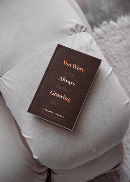 You Were Always Growing (Even In The Dark) by Charlotte Freeman