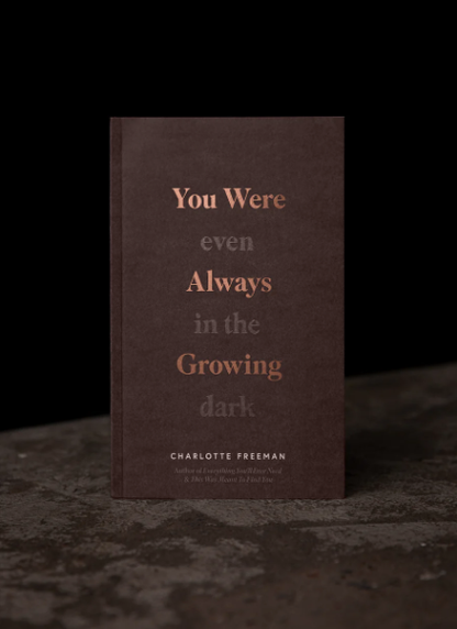 You Were Always Growing (Even In The Dark) by Charlotte Freeman
