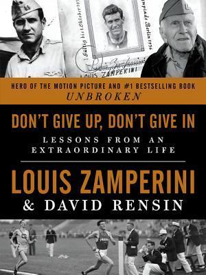 Don't Give Up, Don't Give In: Lessons from an Extraordinary Life - Louis Zamperini and David Rensin