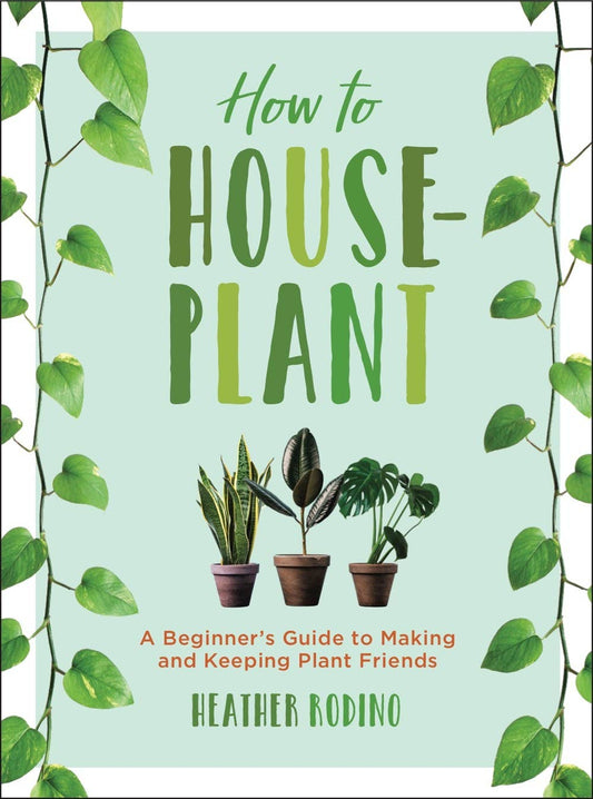 How to Houseplant - Heather Rodino