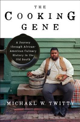 The Cooking Gene: A Journey Through African American Culinary History in the Old South - Michael W. Twitty