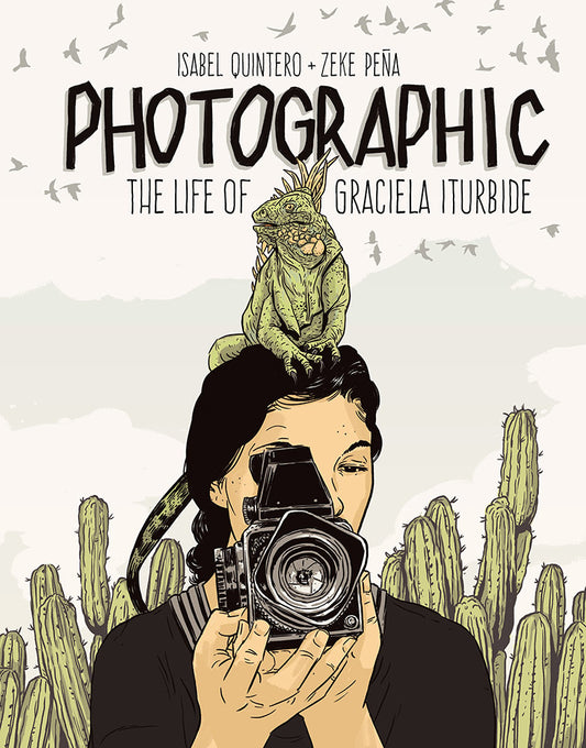 Photographic: The Life of Graciela Iturbide- Isabel Quintero