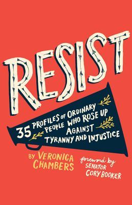 Resist: 35 Profiles of Ordinary People Who Rose Up Against Tyranny and Injustice - Veronica Chambers