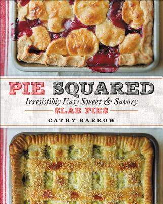 Pie Squared: Irresistibly Easy Sweet & Savory Slab Pies - Cathy Barrow