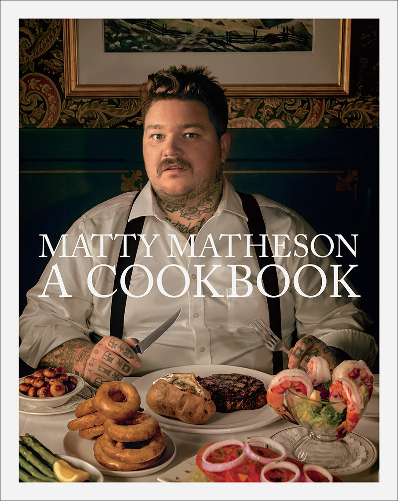 Matty Matheson: A Cookbook - Matty Matheson