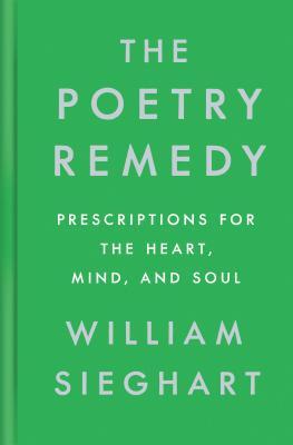 The Poetry Remedy: Prescriptions for the Heart, Mind, and Soul - William Sieghart