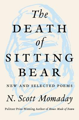 The Death of Sitting Bear: New and Selected Poems- N. Scott Momaday