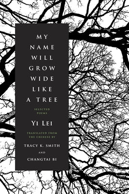 My Name Will Grow Wide Like a Tree: Selected Poems- Yi Lei