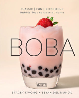 Boba: Classic, Fun, and Refreshing Bubble Teas to Make at Home- Stacey Kwong and Beyah del Mundo