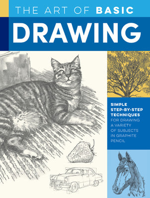 The Art of Basic Drawing: Simple step-by-step techniques for drawing