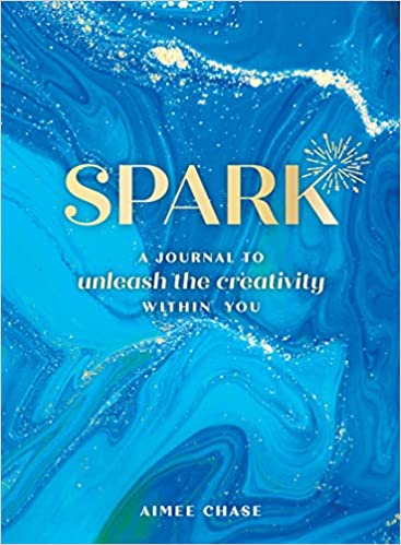 Spark: A Journal to Unleash the Creativity Within You - Aimee Chase