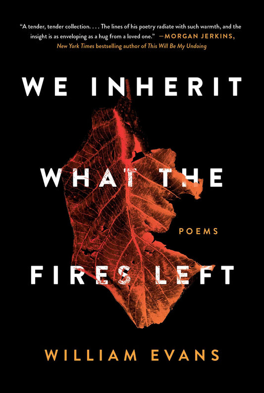 We Inherit What the Fires Left: Poems - William Evans