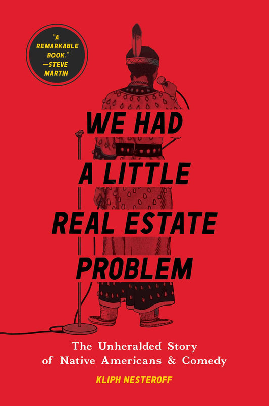 We Had a Little Real Estate Problem: The Unheralded Story of Native Americans and Comedy - Kliph Nesteroff