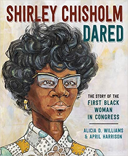 Shirley Chisholm Dared: The Story of the First Black Woman in Congress - Alicia D. Williams and April Harrison