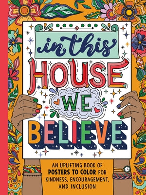 In This House We Believe: An Uplifting Book of Posters to Color for Kindness, Encouragement, and Inclusion