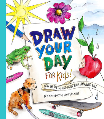 *SIGNED COPY* Draw Your Day for Kids!: How to Sketch and Paint  Your Amazing Life - Samantha Dion Baker