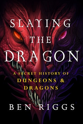 Slaying the Dragon: A Secret History of Dungeons & Dragons - Ben Riggs