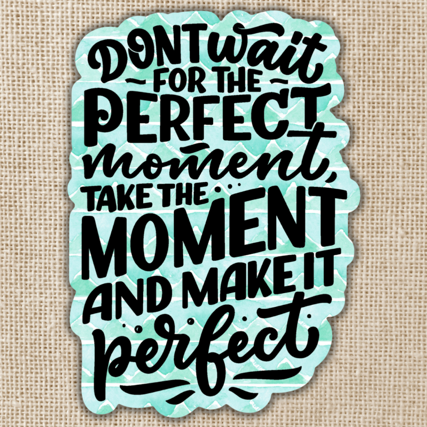 Don't Wait For The Perfect Moment Sticker, 3-inch