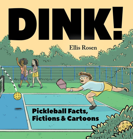 Dink! Pickleball Facts, Fictions & Cartoons by Ellis Rosen