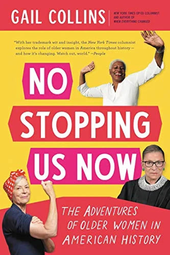 No Stopping Us Now: The Adventures of Older Women in American History- Gail Collins